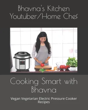 Cooking Smart with Bhavna: Vegan Vegetarian Electric Pressure Cooker Recipes Paperback – September 25, 2018
