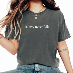His Love Never Fails Comfort Colors® Shirt, Christian Quote, God's Unfailing Love Tee, Faith-Based Encouragement, Inspirational Scripture