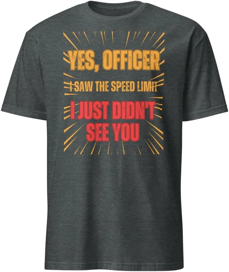 Yes Officer I Saw The Speed Limit I Just Didn't See You Unisex T-Shirt Car Enthusiast Gift Vehicle Lover Gift for Car Lover