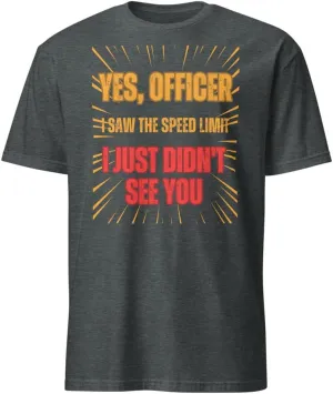 Yes Officer I Saw The Speed Limit I Just Didn't See You Unisex T-Shirt Car Enthusiast Gift Vehicle Lover Gift for Car Lover